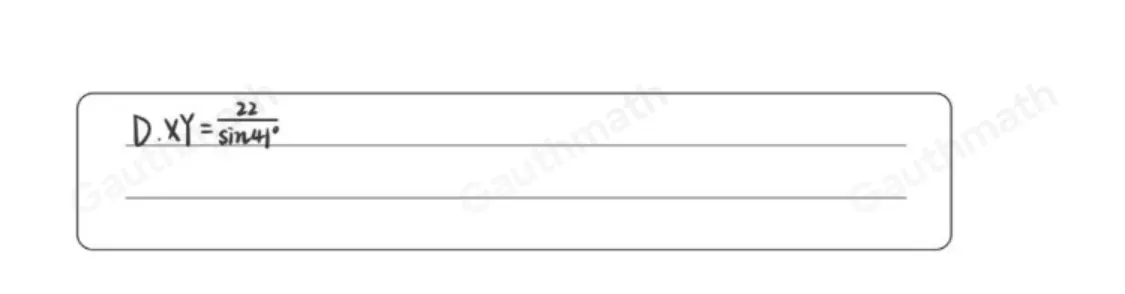 Assignment lengths. Which equation could be used to solve for the length of XY? XY=22sin 41 ° XY=22cos 41 ° XY=frac 22cos 41 ° XY=frac 22sin 41 °