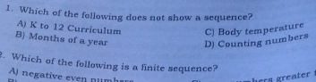 1. Which of the following does not show a sequence? A K to 12 Curriculum C Body temperature B Months of a year D Counting numbers ?. Which of the following is a finite sequence? A negative even numher hers greater .