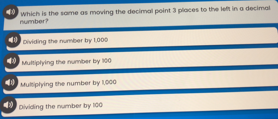 Which is the same as moving the decimal point 3 places to the left in a decimall number? Dividing the number by 1,000 Multiplying the number by 100 Multiplying the number by 1,000 Dividing the number by 100