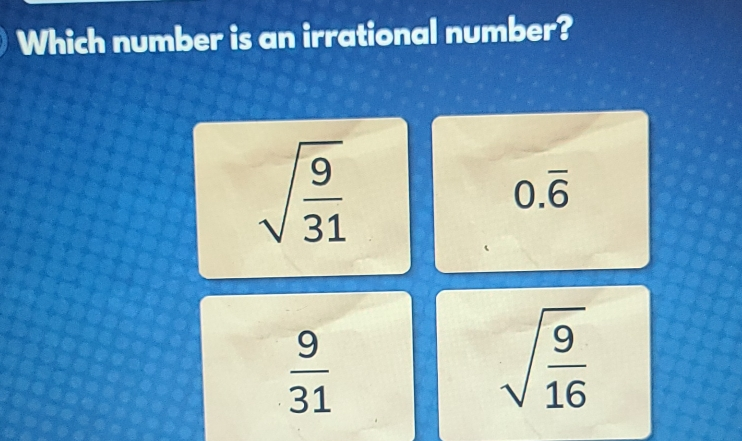 Which number is an irrational number? square root of 9/31 0.overline 6 9/31 square root of 9/16