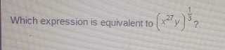 Which expression is equivalent to x27y 1/3