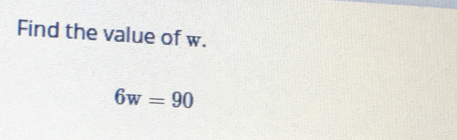 Find the value of w. 6w=90