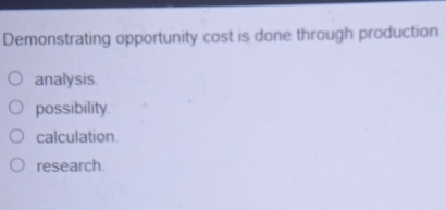 Demonstrating opportunity cost is done through production analysis. possibility calculation research