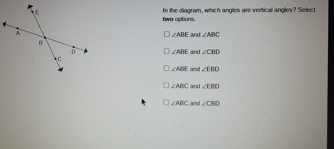 In the diagram, which angles are vertical angles? Select two options. and angle ABC angle ABE and angle CBD angle ABE angle ABE and angle EBD angle ABC and angle EBD angle ABC and angle CBD