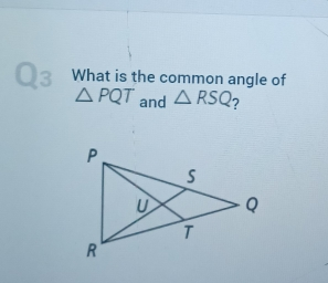 3 What is the common angle of △ PQT and △ RSQ ?