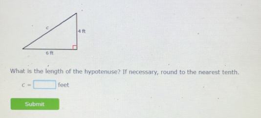 What is the length of the hypotenuse? If necessary, round to the nearest tenth. c=square feet Submit