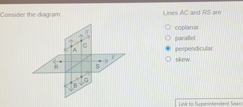 Consider the diagram. Lines AC and RS are coplanar. parallel. perpendicular. skew. Link to Superintendent Searc