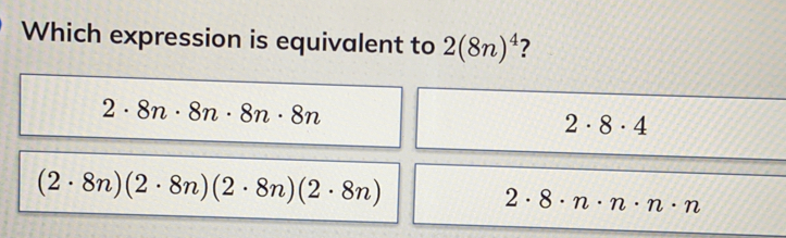 Which expression is equivalent to 28n4 ? 2 . 8n . 8n . 8n . 8n 2 . 8 . 4 2 . 8n2 . 8n2 . 8n2 . 8n 2 . 8 . n . n . n . n