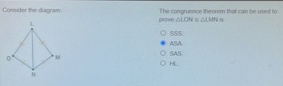 Consider the diagram. The congruence theorem that can be used to prove △ LON ≌ △ LMN is SSS. ASA. SAS. HL.