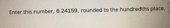 Enter this number, 6.24159, rounded to the hundredths place.