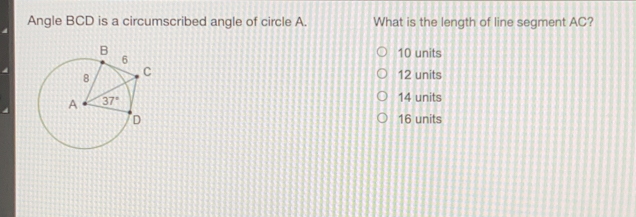 Angle BCD is a circumscribed angle of circle A. What is the length of line segment AC? 10 units 12 units 14 units 16 units