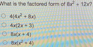 What is the factored form of 8x2+12x ? 44x2+8x 4x2x+3 8xx+4 8xx2+4