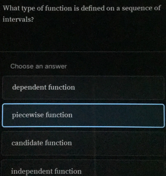 What type of function is defined on a sequence of intervals? Choose an answer dependent function piecewise function candidate function independent function