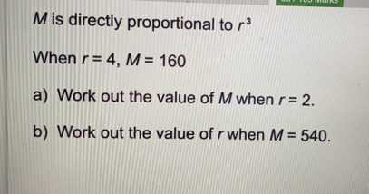 M is directly proportional to r3 When r=4 M=160 a Work out the value of M when r=2 b Work out the value of r when M=540
