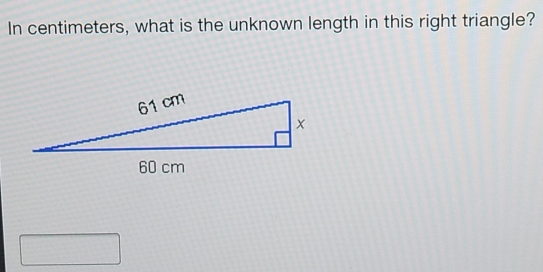 In centimeters, what is the unknown length in this right triangle?