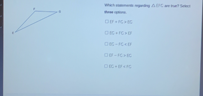 Which statements regarding △ EFC are true? Select three options. EF+FC>EC EC+FC>EF EC-FC