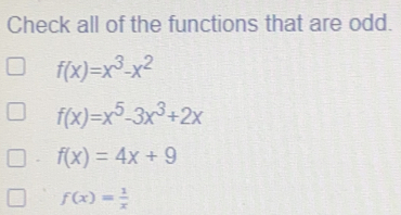 Check all of the functions that are odd. fx=x3-x2 fx=x5-3x3+2x fx=4x+9 fx= 1/x