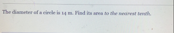 The diameter of a circle is 14 m. Find its area to the nearest tenth.