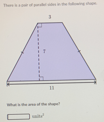 There is a pair of parallel sides in the following shape. What is the area of the shape? square units2