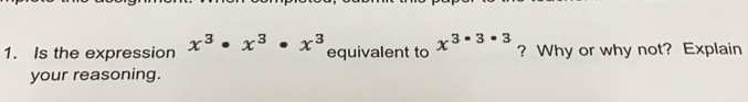 1. Is the expression x3 . x3 . x3 equivalent to x3 * 3=3 ? Why or why not? Explain your reasoning.