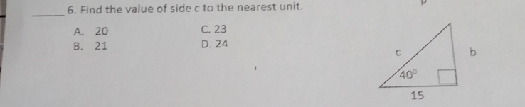 6. Find the value of side c to the nearest unit. A. 20 C. 23 B.21 D. 24 b