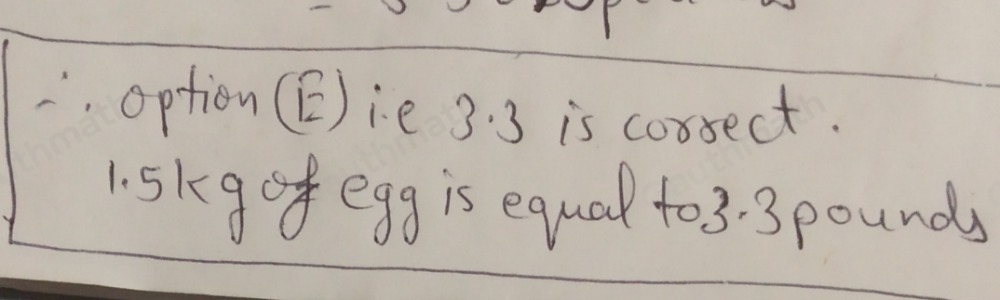A recipe requires 1.5 kilograms of eggs. How much is this in pounds? A. 0.15 B. 0.7 C. 1.5 D. 2.2 E. 3-3