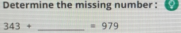 Determine the missing number : _ 343+ =979