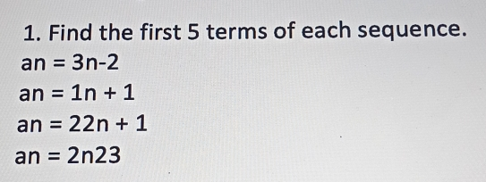 1. Find the first 5 terms of each sequence. an=3n-2 an=1n+1 an=22n+1 an=2n23