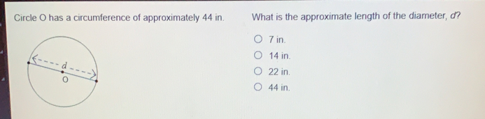 Circle O has a circumference of approximately 44 in. What is the approximate length of the diameter, d? 7 in. 14 in. 22 in. 44 in.