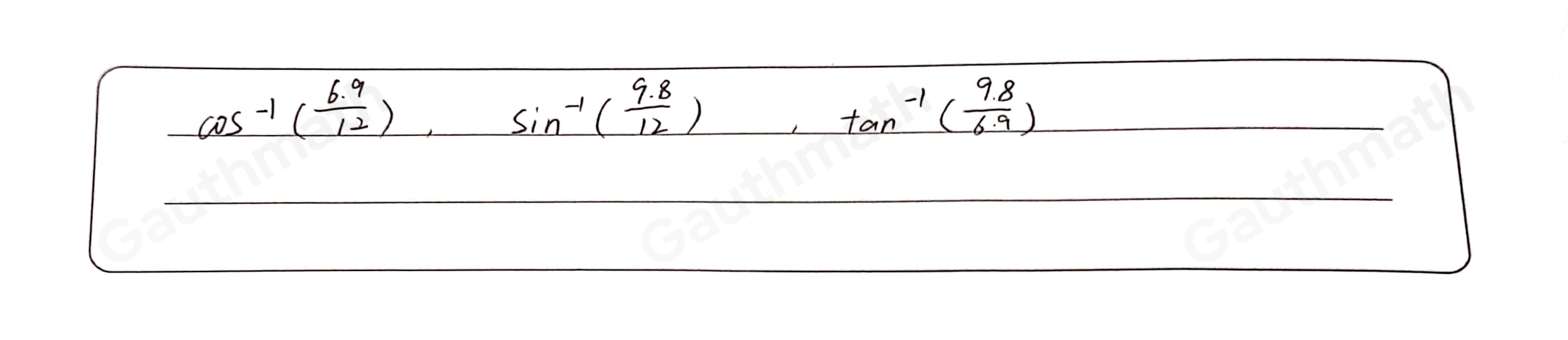 Which expressions can be used to find mangle BAC ？ Select three options. 6 cos -1 6.9/12 C cos -1 9.8/12 sin -1 6.9/12 sin -1 9.8/12 tan -1 9.8/6.9