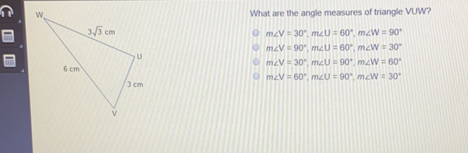 What are the angle measures of triangle VUW? mangle V=30 ° mangle U=60 ° mangle W=90 ° mangle V=90 ° mangle U=60 ° mangle W=30 ° mangle V=30 ° mangle U=90 ° mangle W=60 ° mangle V=60 ° mangle U=90 ° mangle W=30 °