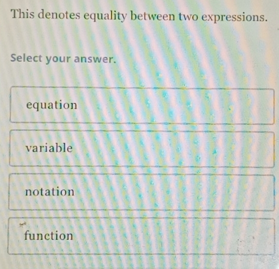 This denotes equality between two expressions. Select your answer. equation variable notation function