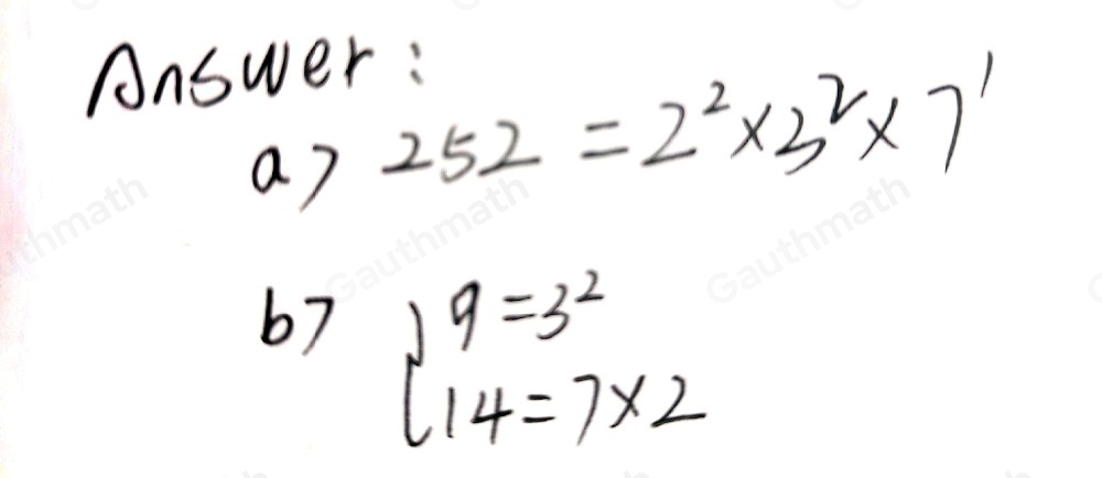 a Work out the prime factor decomposition of 252. Give your answer in index form.. b The prime factor decompositions of five numbers are shown below. Use your answer to part a to work out which two of these numbers are factors of 252. 24=23 * 3 22=2 * 11 9=32 14=2 * 7 49=72