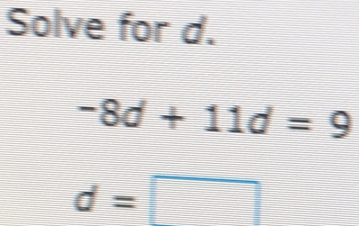 Solve for d. -8d+11d=9 d=