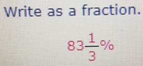 Write as a fraction. 83 1/3 %