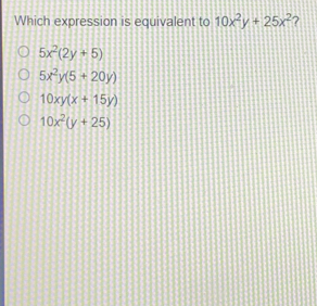 Which expression is equivalent to 10x2y+25x2 5x22y+5 5x2y5+20y 10xyx+15y 10x2y+25