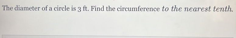 The diameter of a circle is 3 ft. Find the circumference to the nearest tenth.