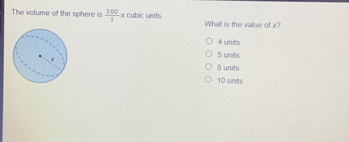 The volume of the sphere is 500/3 π cubic units. What is the value of x? 4 units 5 units 8 units 10 units