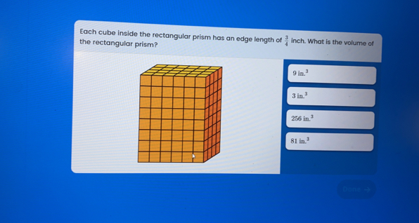 Each cube inside the rectangular prism has an edge length ofl 3/4 inch. What is the volume of the rectangular prism? 9 in.3 3 ln 3 256 in.3 81 in.3