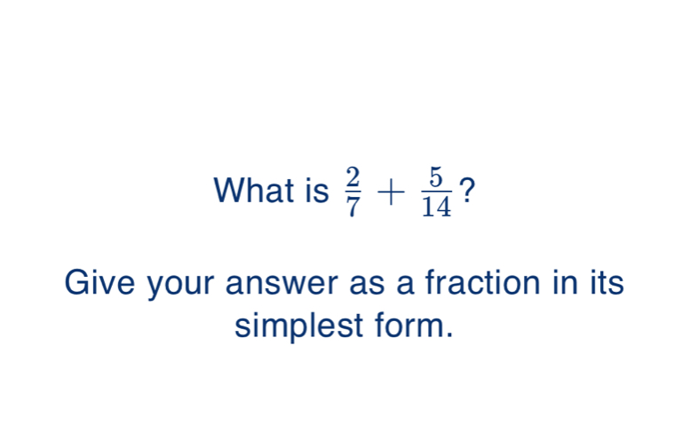 What is 2/7 + 5/14 ？ Give your answer as a fraction in its simplest form.