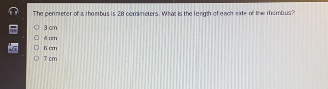 The perimeter of a rhombus is 28 centimeters. What is the length of each side of the rhombus? 3 cm 4 cm square root of [x]x 6 cm 7 cm