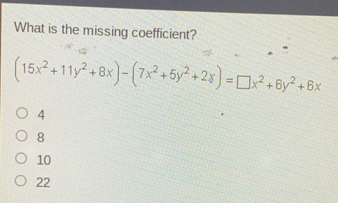 What is the missing coefficient? 15x2+11y2+8x-7x2+5y2+2x=square x2+6y2+6x 4 8 10 22