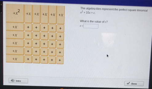 The algebra tiles represent the perfect square trinomial x2+10x+c What is the value of c? c=square Intro Done