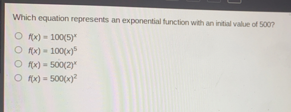 Which equation represents an exponential function with an initial value of 500? fx=1005x fx=100x5 fx=5002x fx=500x2