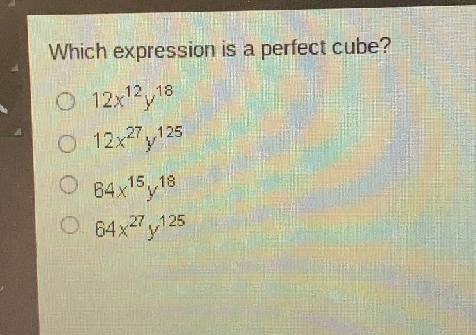 Which expression is a perfect cube? 12x12y18 12x27y125 64x15y18 64x27y125
