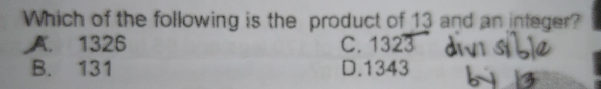 Which of the following is the product of 13 and an integer? A. 1326 C. 1323 B. 131 D.1343