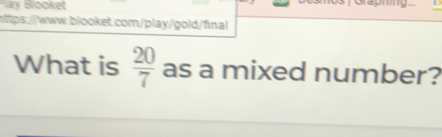 lay Booket ttps:lhwww.blooket.com/play/gold/final What is 20/7 as a mixed number?