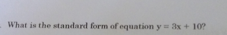 . What is the standard form of equation y=3x+10