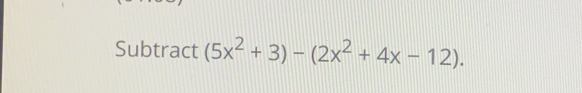 Subtract 5x2+3-2x2+4x-12.