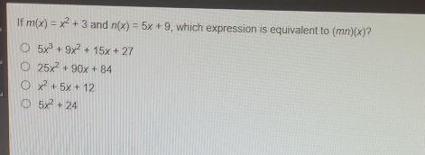 If mx=x2+3 and nx=5x+9 , which expression is equivalent to mnx 2 5x3+9x2+15x+27 25x2+90x+84 x2+5x+12 5x2+24
